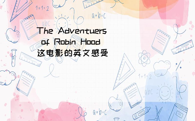 The Adventuers of Robin Hood这电影的英文感受