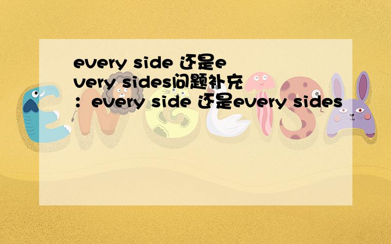 every side 还是every sides问题补充：every side 还是every sides