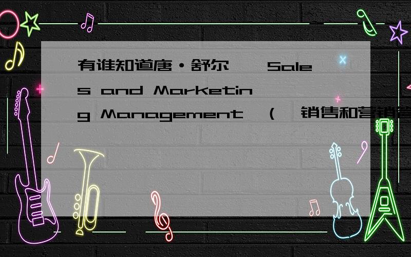 有谁知道唐·舒尔茨《Sales and Marketing Management》（《销售和营销管理》）有谁知道 唐·舒尔茨《Sales and Marketing Management》（《销售和营销管理》）是哪年年,哪个出版社出版的?另外,有哪些著