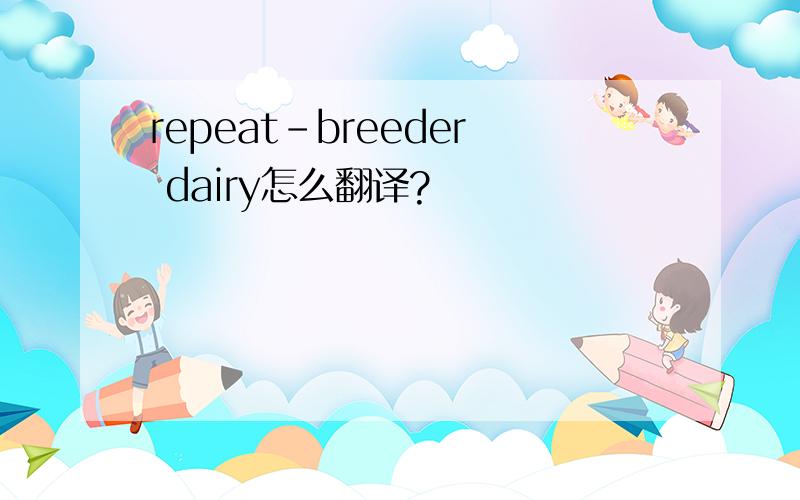 repeat-breeder dairy怎么翻译?