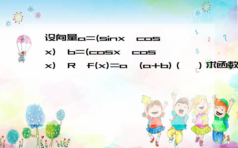 设向量a=(sinx,cosx),b=(cosx,cosx),R,f(x)=a*(a+b)（一）求函数f(x)的最小正周期.（二）求函数f(x)在[0,180]上的单调增区间