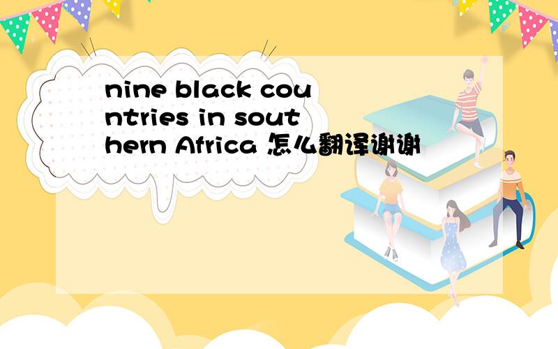 nine black countries in southern Africa 怎么翻译谢谢