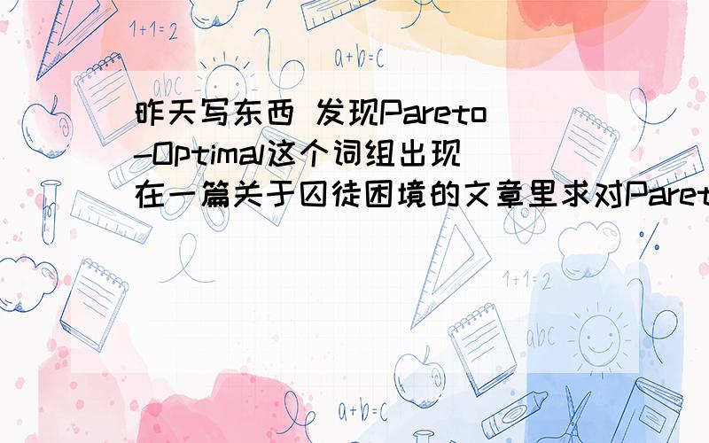 昨天写东西 发现Pareto-Optimal这个词组出现在一篇关于囚徒困境的文章里求对Pareto-Optimal的详细讲解 究竟是一种什么理念