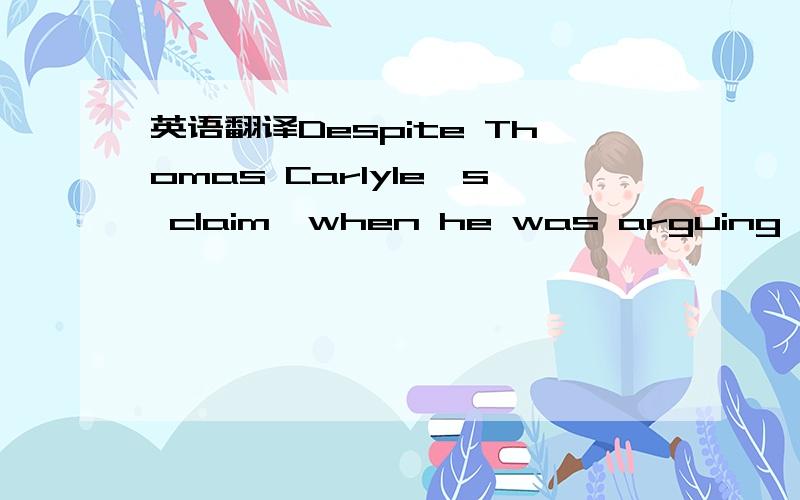 英语翻译Despite Thomas Carlyle's claim,when he was arguing that slavery was morally superior to the market,economics is no longer the dismal science.