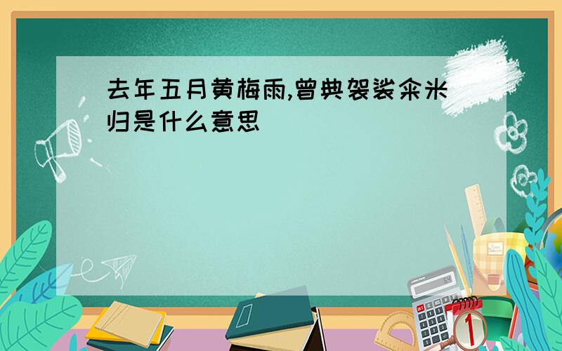 去年五月黄梅雨,曾典袈裟籴米归是什么意思