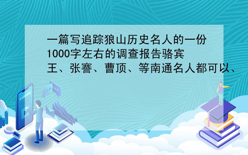 一篇写追踪狼山历史名人的一份1000字左右的调查报告骆宾王、张謇、曹顶、等南通名人都可以、