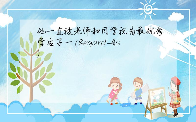 他一直被老师和同学视为最优秀学生子一(Regard-As)