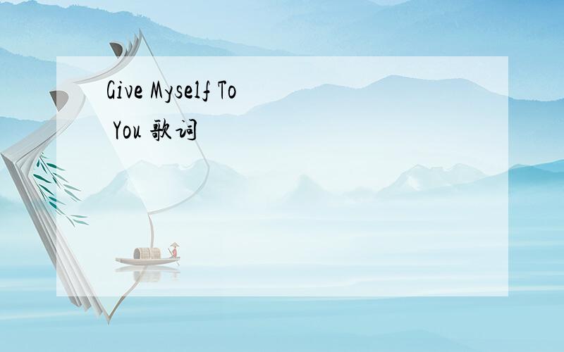 Give Myself To You 歌词