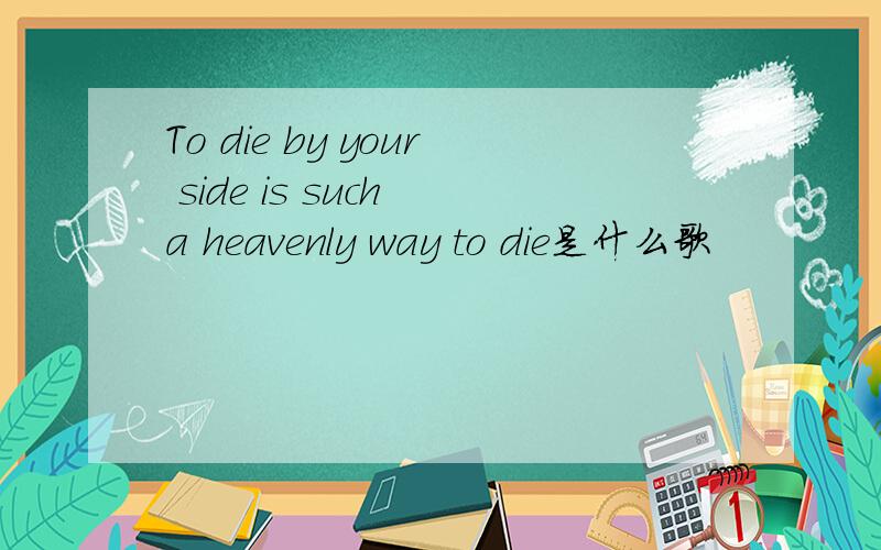 To die by your side is such a heavenly way to die是什么歌