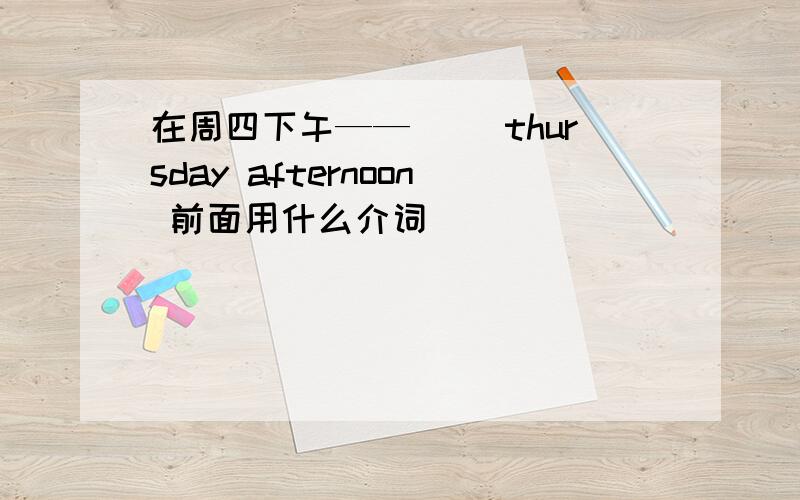 在周四下午——（ ）thursday afternoon 前面用什么介词