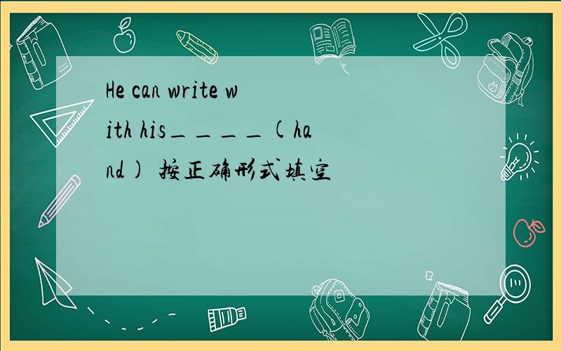 He can write with his____(hand) 按正确形式填空