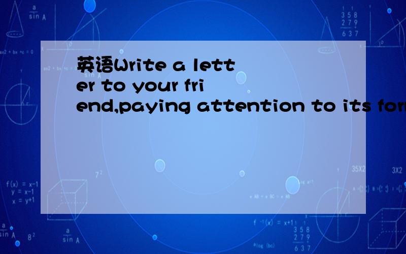 英语Write a letter to your friend,paying attention to its form.The letter in 1 may help you.意思