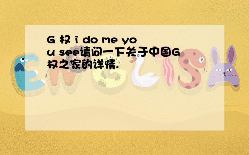 G 权 i do me you see请问一下关于中国G权之家的详情.