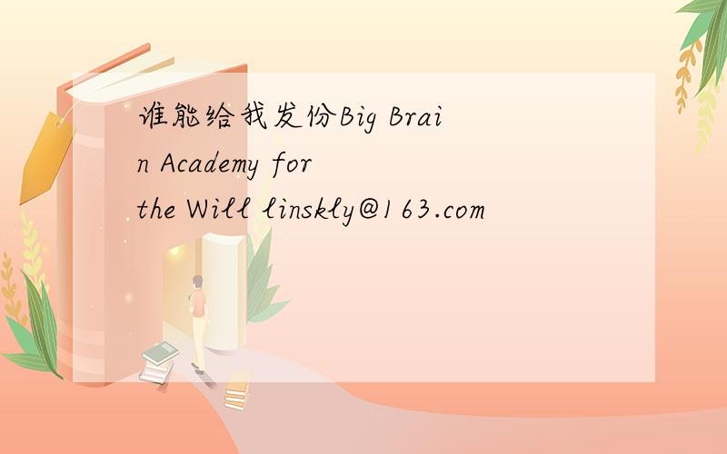 谁能给我发份Big Brain Academy for the Will linskly@163.com