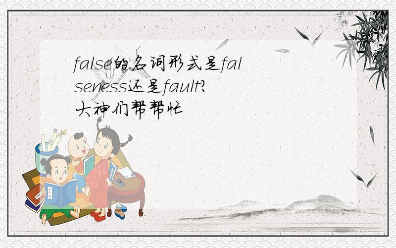 false的名词形式是falseness还是fault?大神们帮帮忙