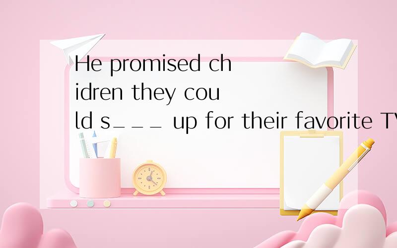 He promised chidren they could s___ up for their favorite TV programme.