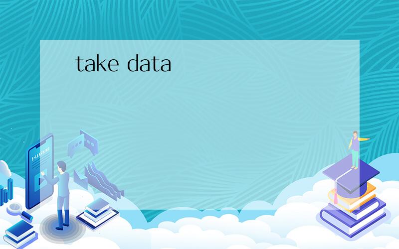 take data
