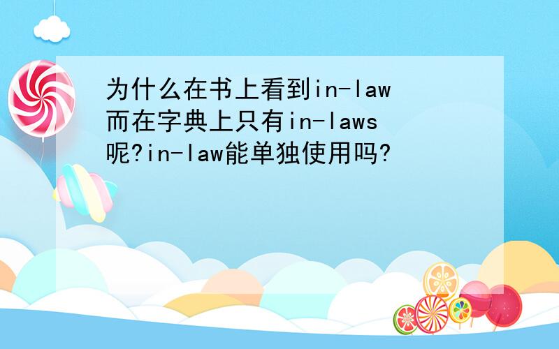 为什么在书上看到in-law而在字典上只有in-laws呢?in-law能单独使用吗?