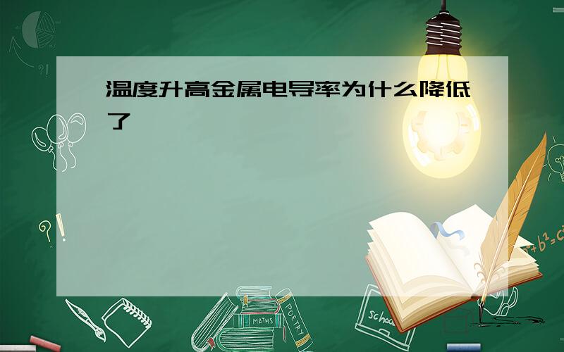 温度升高金属电导率为什么降低了