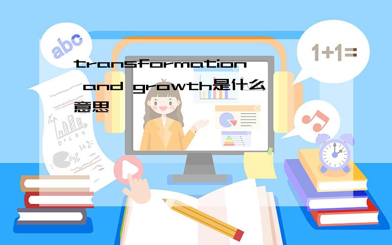 transformation and growth是什么意思