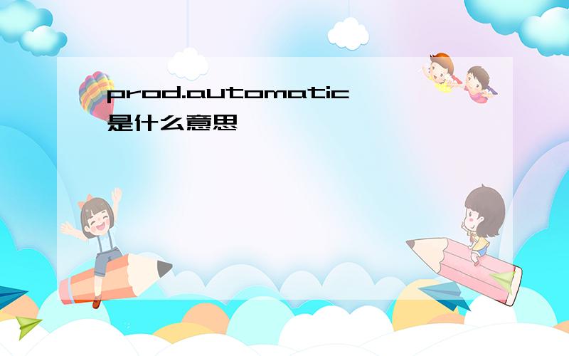 prod.automatic是什么意思