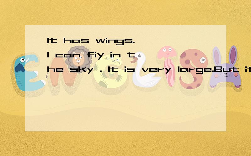 It has wings. I can fiy in the sky . It is very large.But it does not eat any food. We cansit in it猜一猜这是什么东西啊!?请各位帮助一下,紧急紧急!