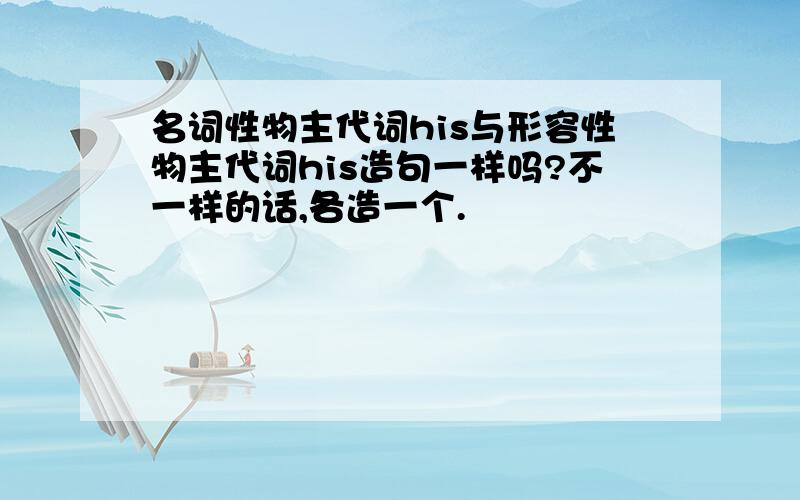 名词性物主代词his与形容性物主代词his造句一样吗?不一样的话,各造一个.