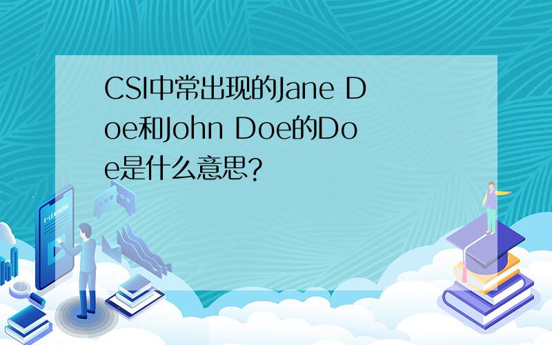 CSI中常出现的Jane Doe和John Doe的Doe是什么意思?