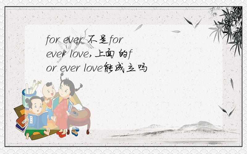 for ever 不是forever love,上面的for ever love能成立吗