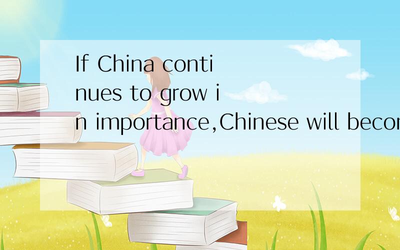If China continues to grow in importance,Chinese will become as common as English by the 21st century.这里面的grow in