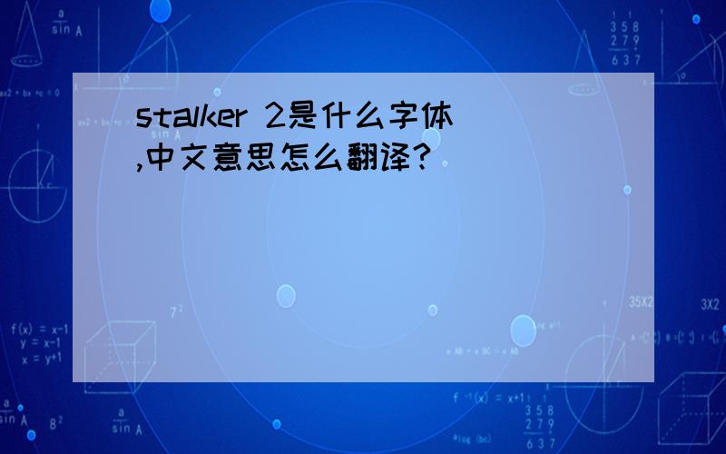 stalker 2是什么字体,中文意思怎么翻译?