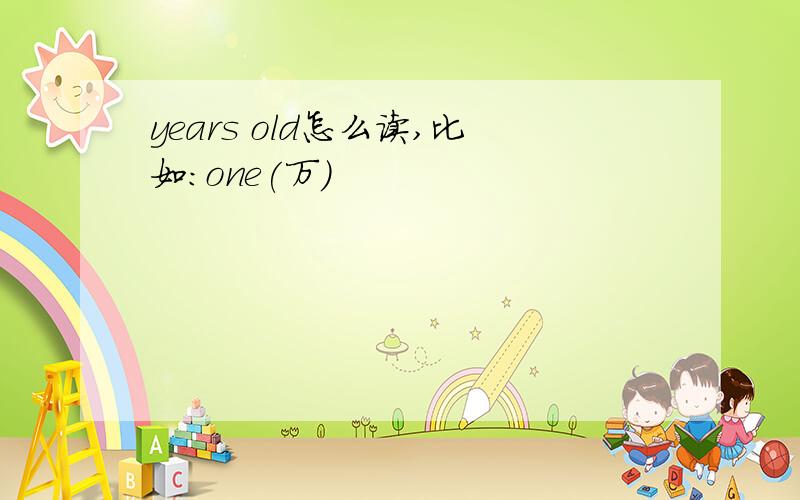 years old怎么读,比如:one(万)