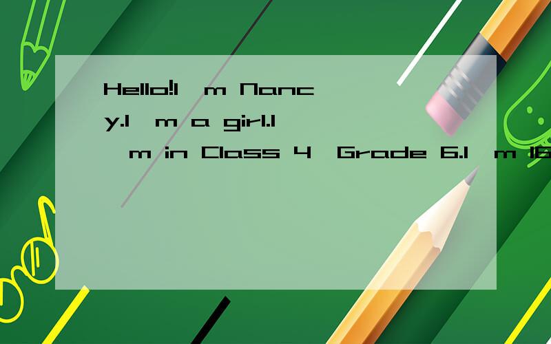 Hello!l'm Nancy.l'm a girl.l'm in Class 4,Grade 6.l'm 162cm.My mother is 3cm shorter than me.