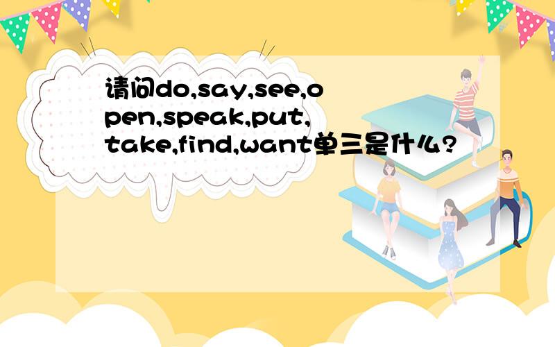 请问do,say,see,open,speak,put,take,find,want单三是什么?