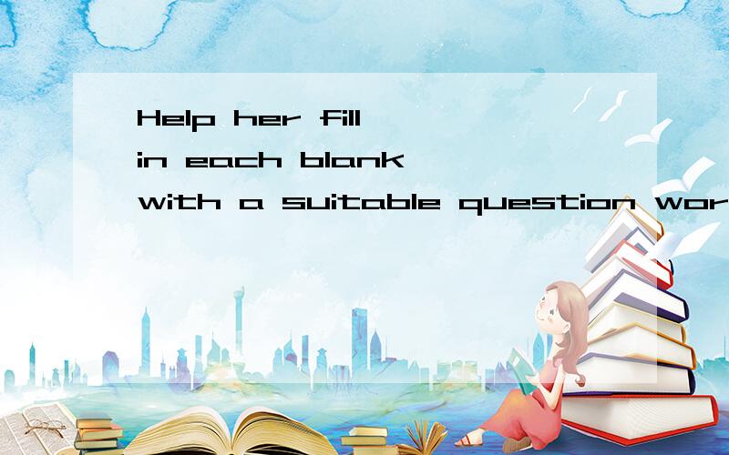 Help her fill in each blank with a suitable question word.Dear Jane,(1)_______are you getting on I've been in this lovely city for three months .Everything goes well.The weather is fine here.My parents and I went camping last weekend.We enjoyed it ve