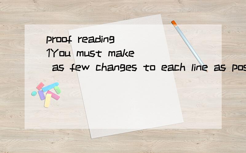 proof reading 1You must make as few changes to each line as possible, and not change the meaning or anything that is already correct! Punctuation counts! Only the most obvious corrections will be accepted!1. I will try to come no matter it is late or