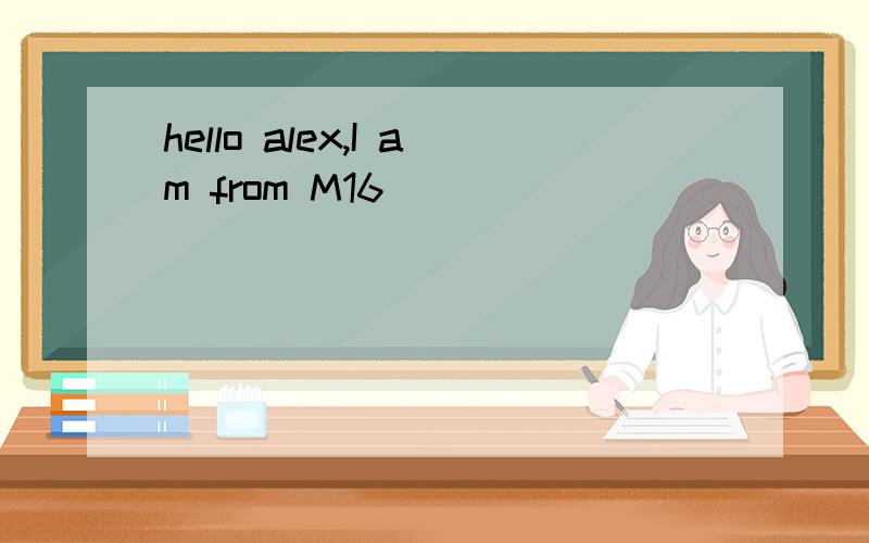 hello alex,I am from M16