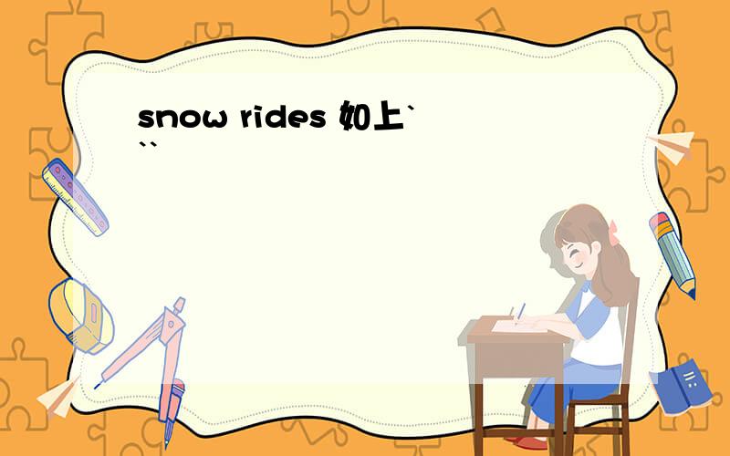 snow rides 如上```