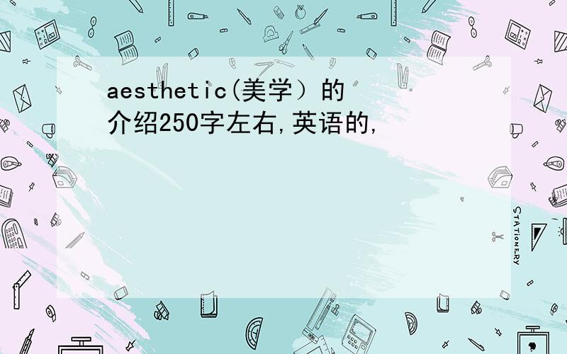 aesthetic(美学）的介绍250字左右,英语的,