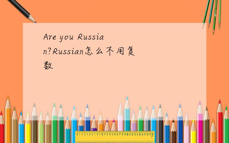 Are you Russian?Russian怎么不用复数