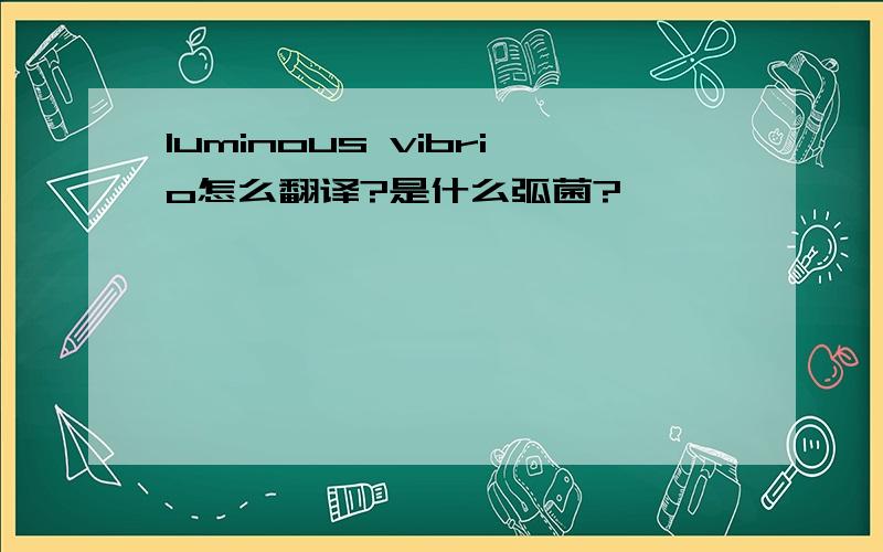 luminous vibrio怎么翻译?是什么弧菌?