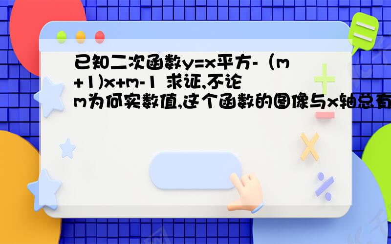 已知二次函数y=x平方-（m+1)x+m-1 求证,不论m为何实数值,这个函数的图像与x轴总有交点