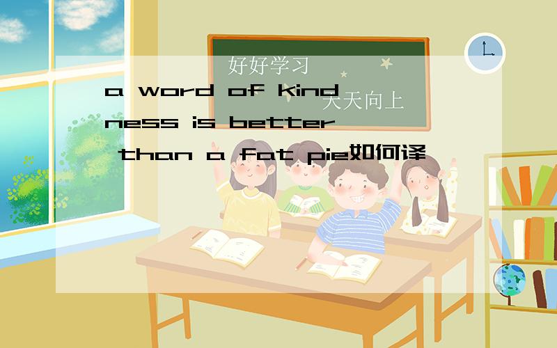 a word of kindness is better than a fat pie如何译