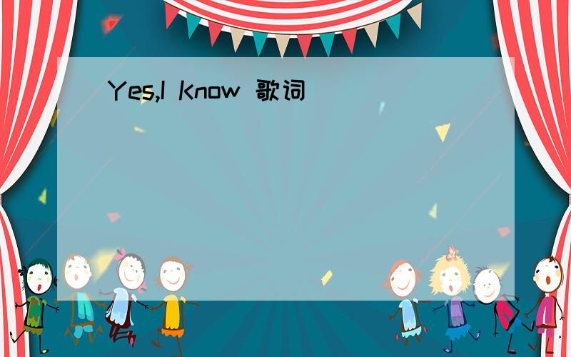 Yes,I Know 歌词