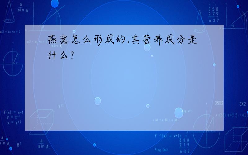 燕窝怎么形成的,其营养成分是什么?