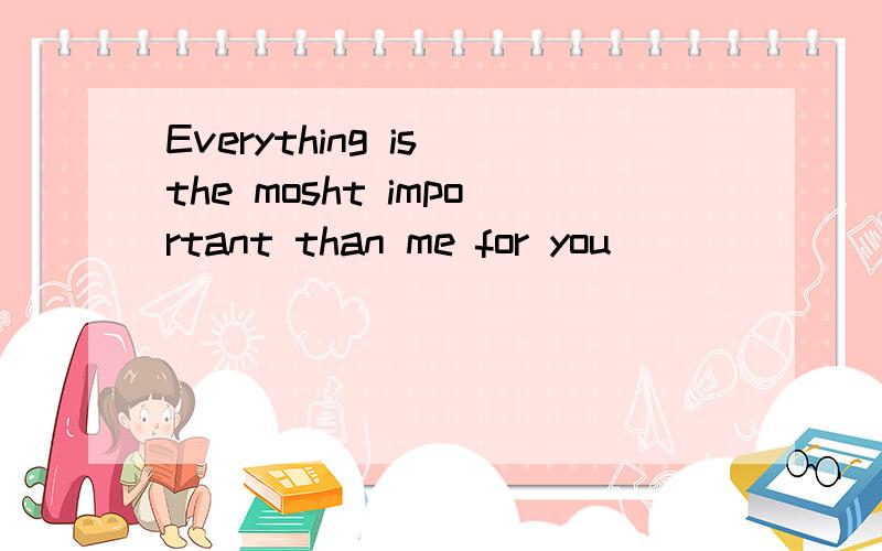 Everything is the mosht important than me for you