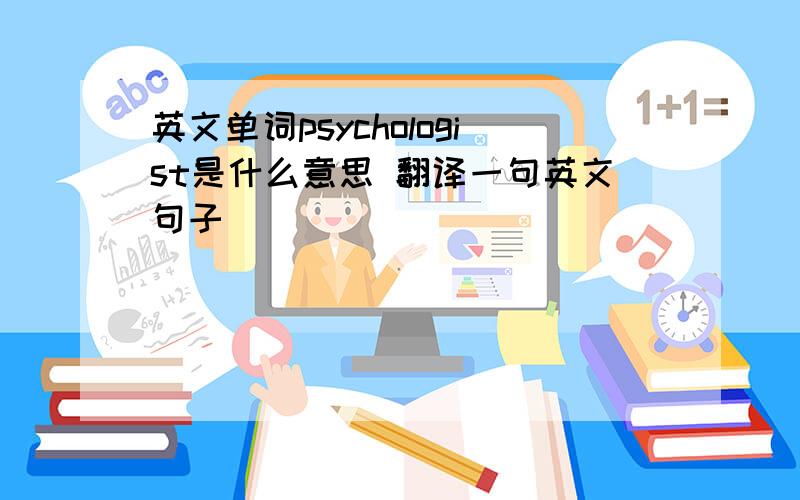 英文单词psychologist是什么意思 翻译一句英文句子