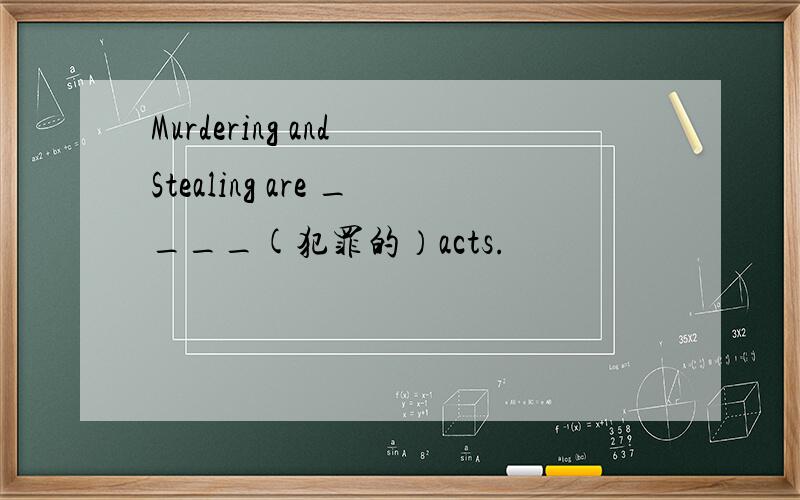 Murdering and Stealing are ____(犯罪的）acts.