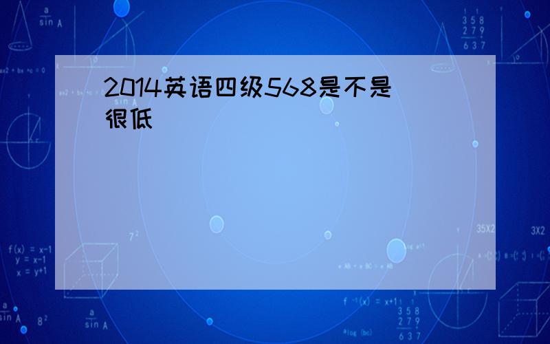 2014英语四级568是不是很低