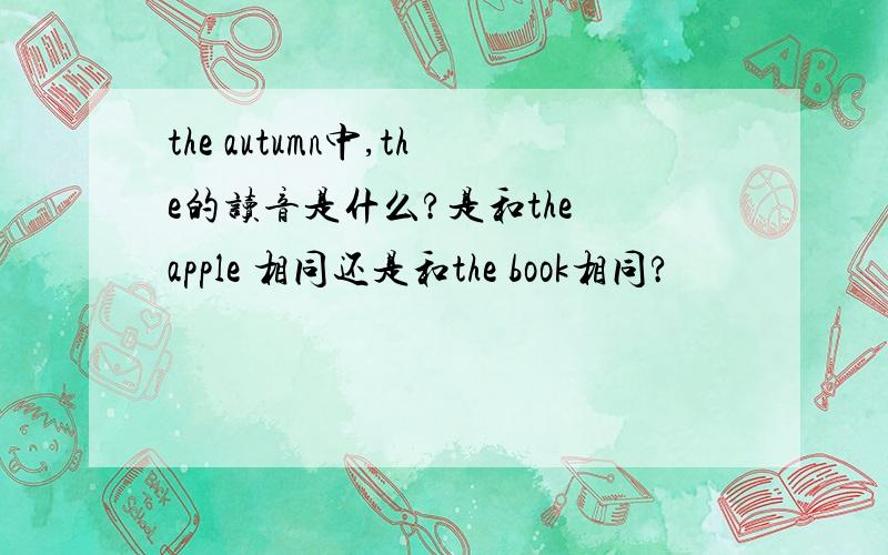 the autumn中,the的读音是什么?是和the apple 相同还是和the book相同?